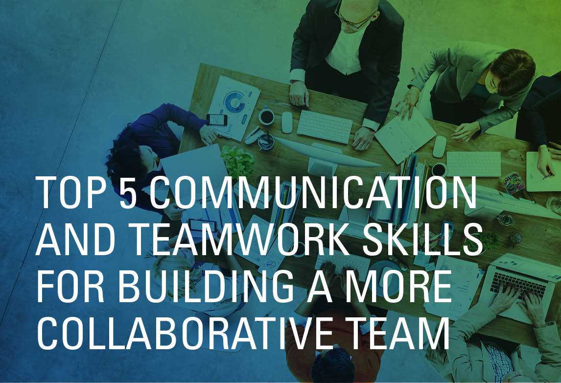 Top 5 Communication and Teamwork Skills for Building a More Collaborative Team
